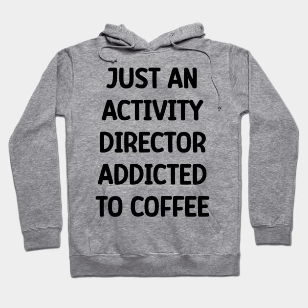 Activity Director- Just An Activity Director Addicted To Coffee Hoodie by Chey Creates Clothes